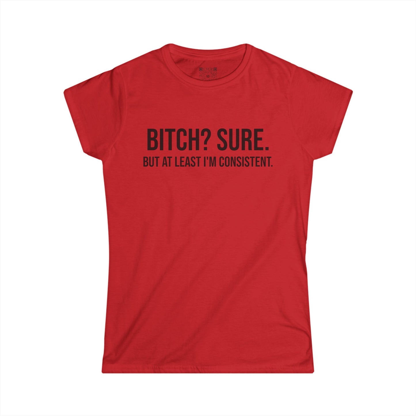 Sassy Women's Tee - "Bitch? Sure. But At Least I'm Consistent."