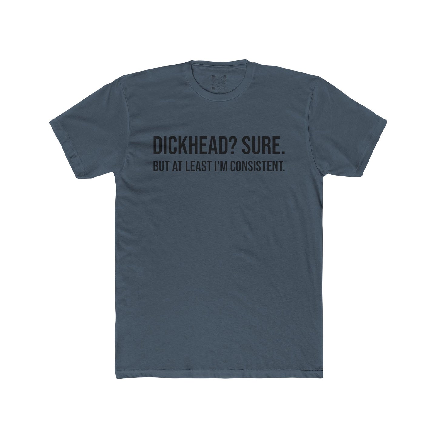 Men's Tee - "Dickhead? Sure. But At Least I'm Consistent."