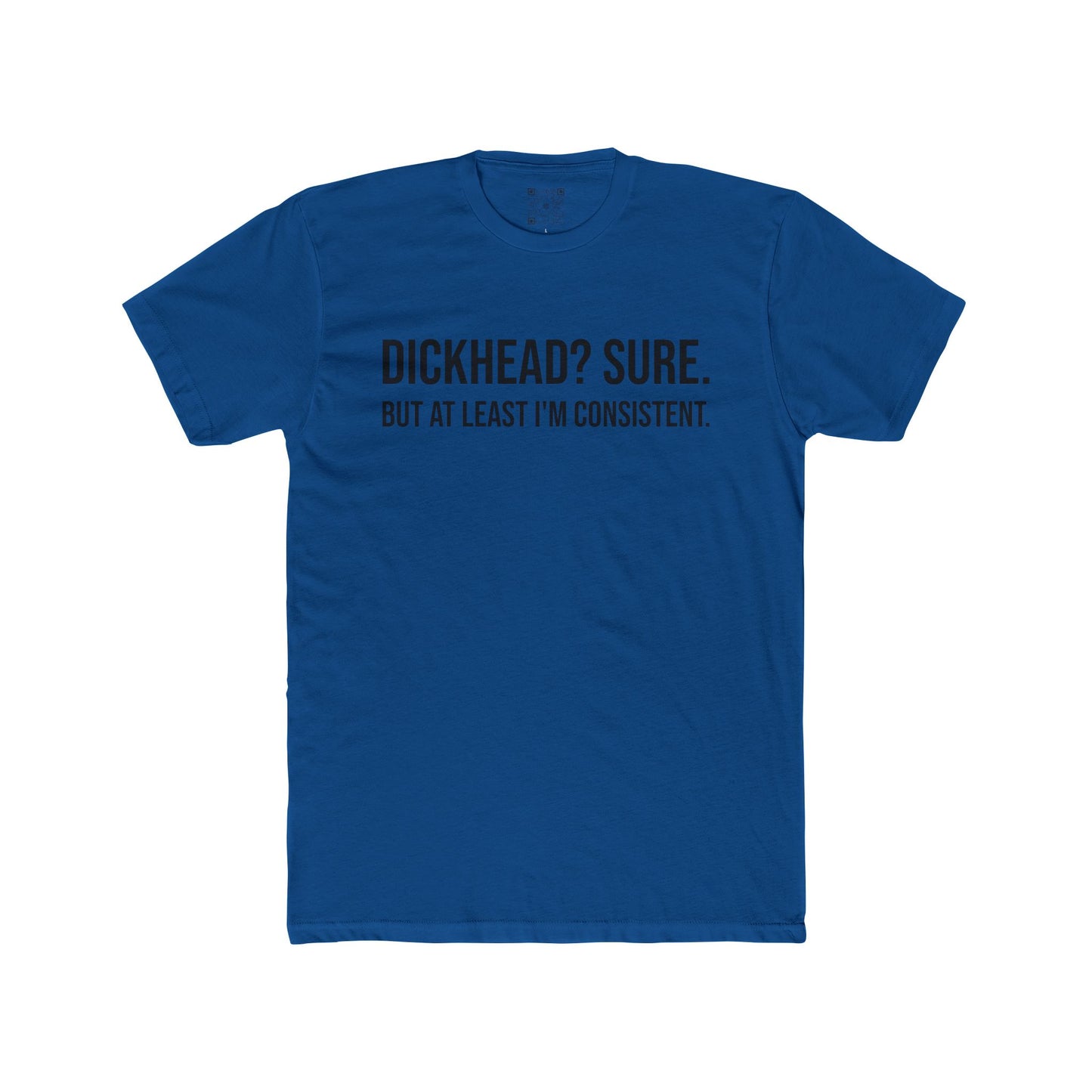 Men's Tee - "Dickhead? Sure. But At Least I'm Consistent."