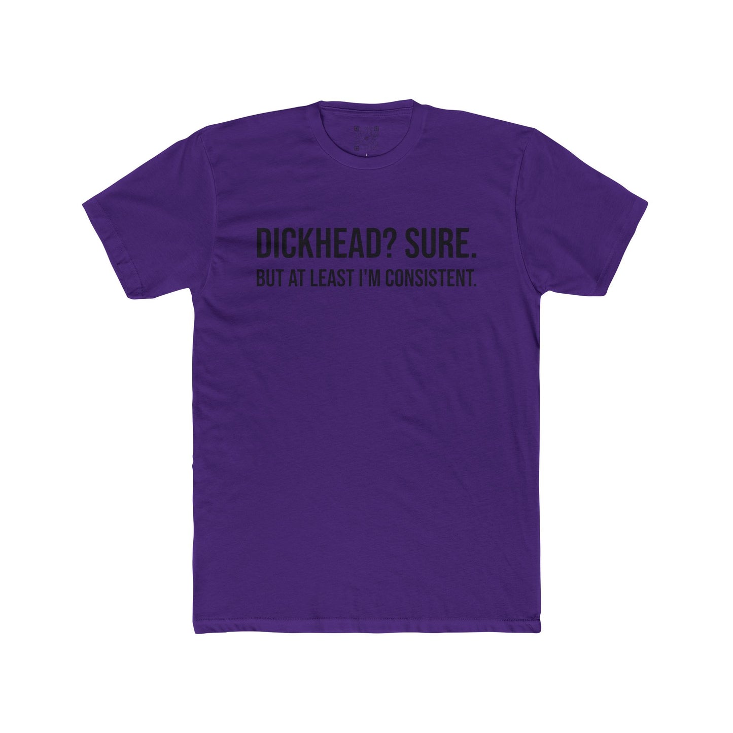 Men's Tee - "Dickhead? Sure. But At Least I'm Consistent."