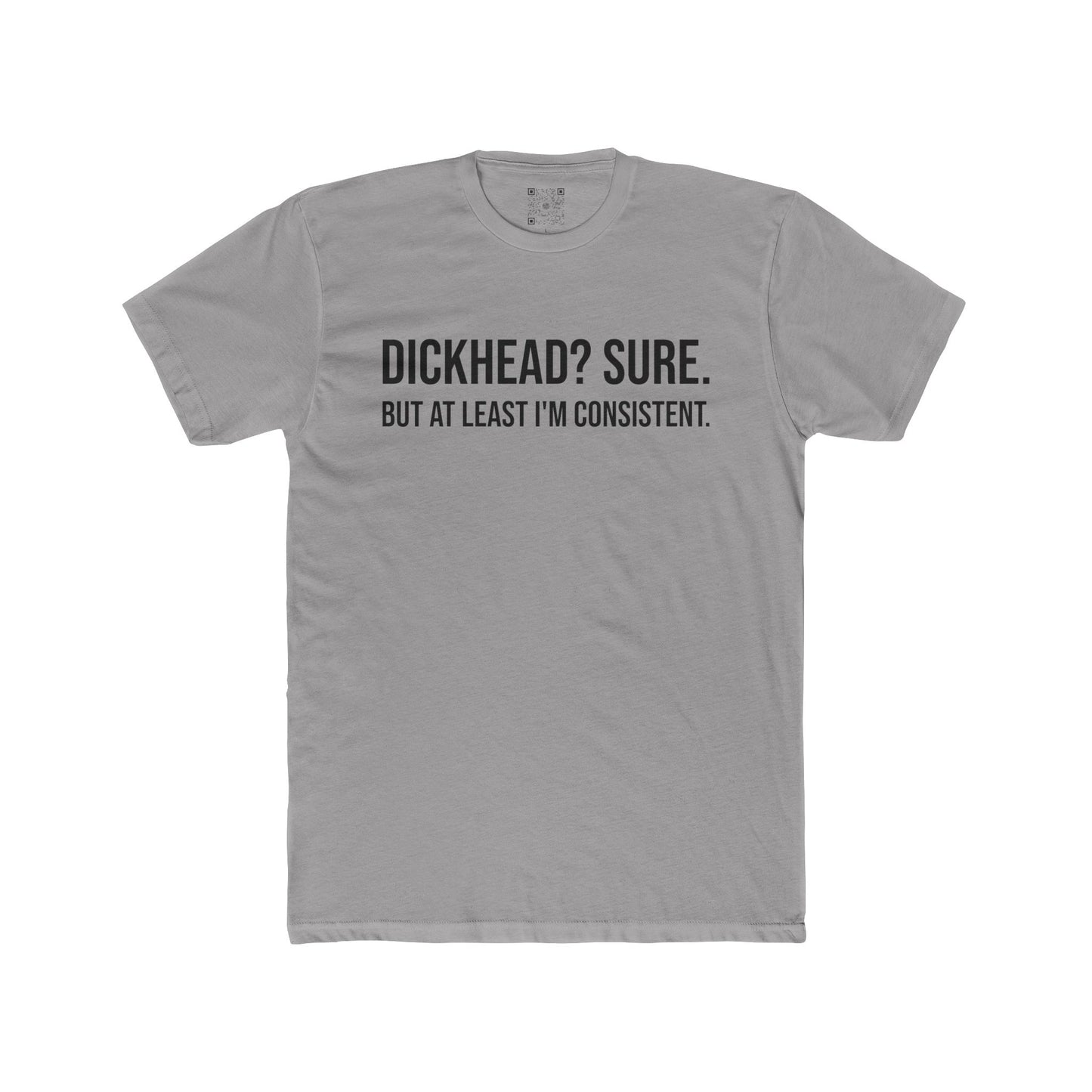 Men's Tee - "Dickhead? Sure. But At Least I'm Consistent."