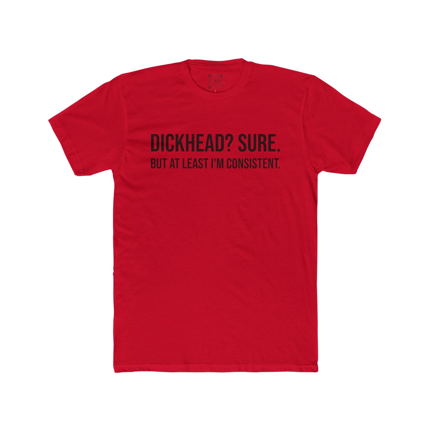 Men's Tee - "Dickhead? Sure. But At Least I'm Consistent."
