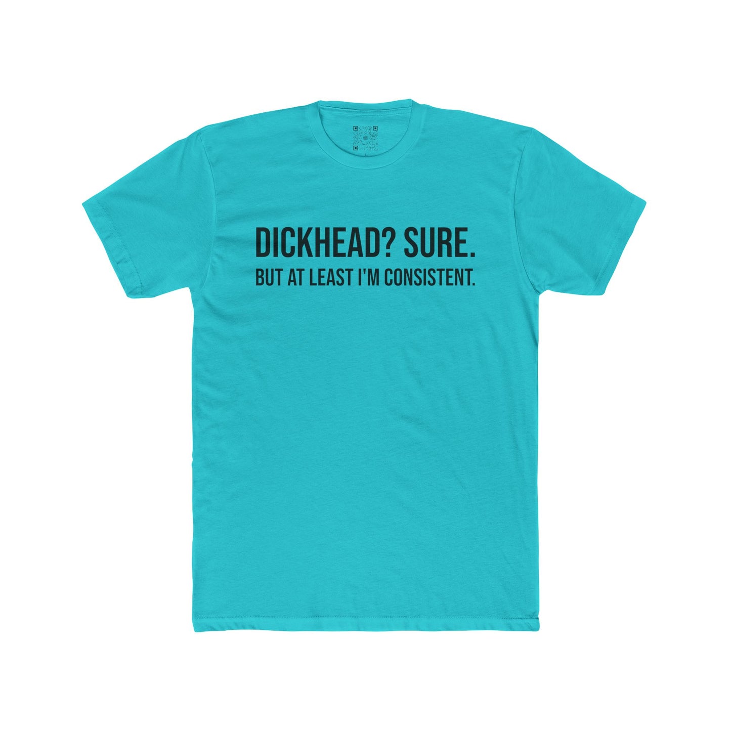 Men's Tee - "Dickhead? Sure. But At Least I'm Consistent."