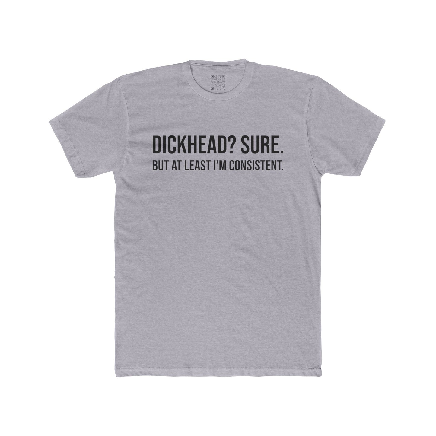 Men's Tee - "Dickhead? Sure. But At Least I'm Consistent."