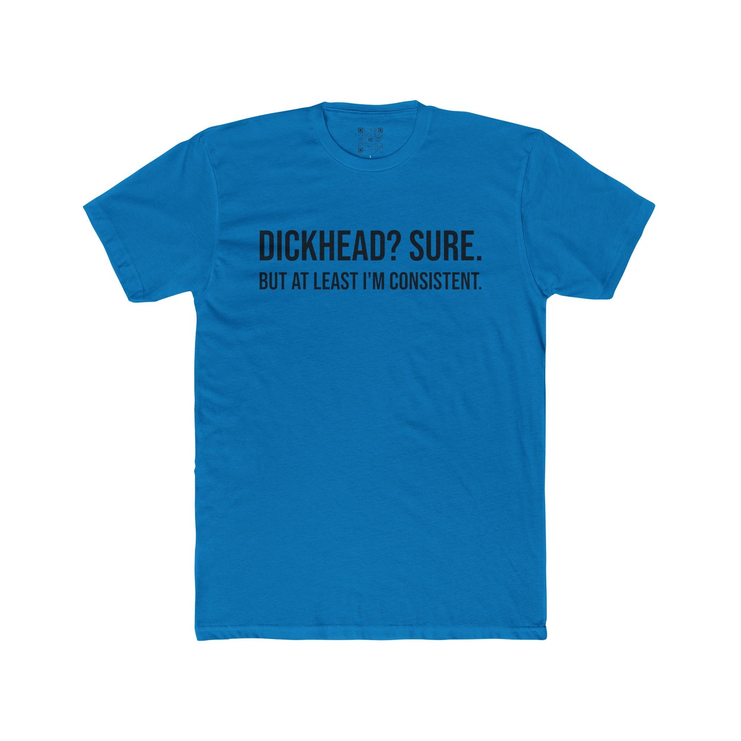 Men's Tee - "Dickhead? Sure. But At Least I'm Consistent."