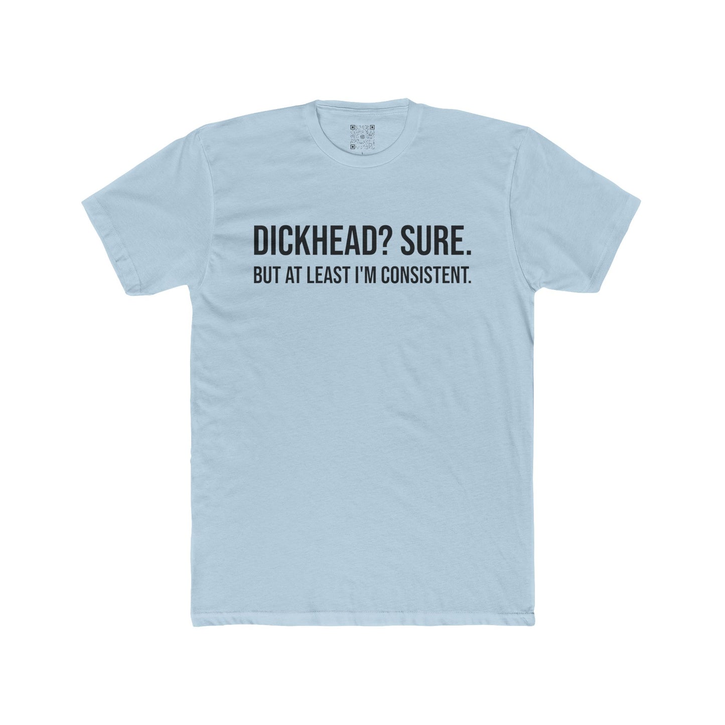 Men's Tee - "Dickhead? Sure. But At Least I'm Consistent."