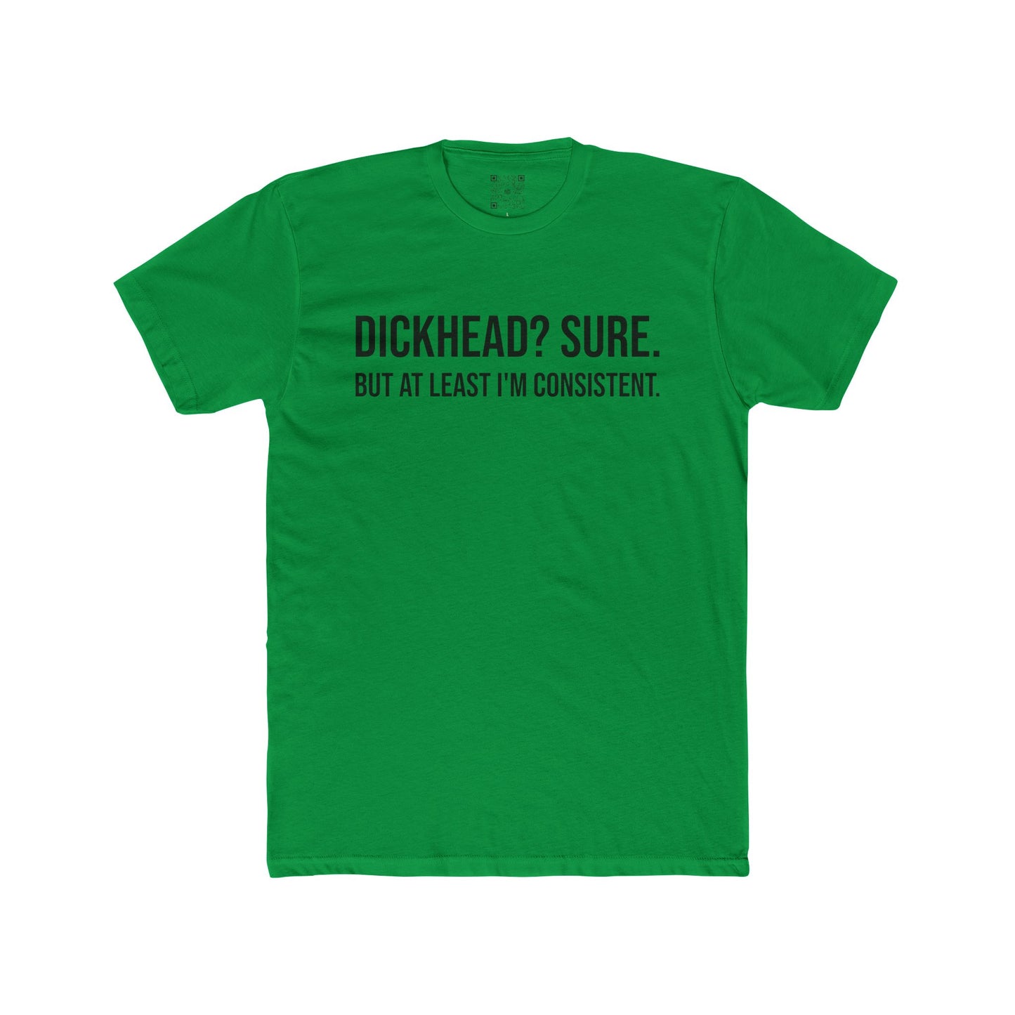 Men's Tee - "Dickhead? Sure. But At Least I'm Consistent."