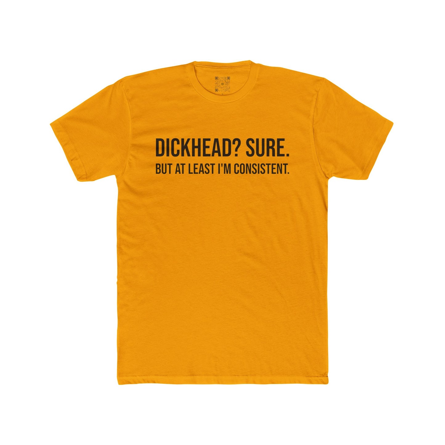 Men's Tee - "Dickhead? Sure. But At Least I'm Consistent."
