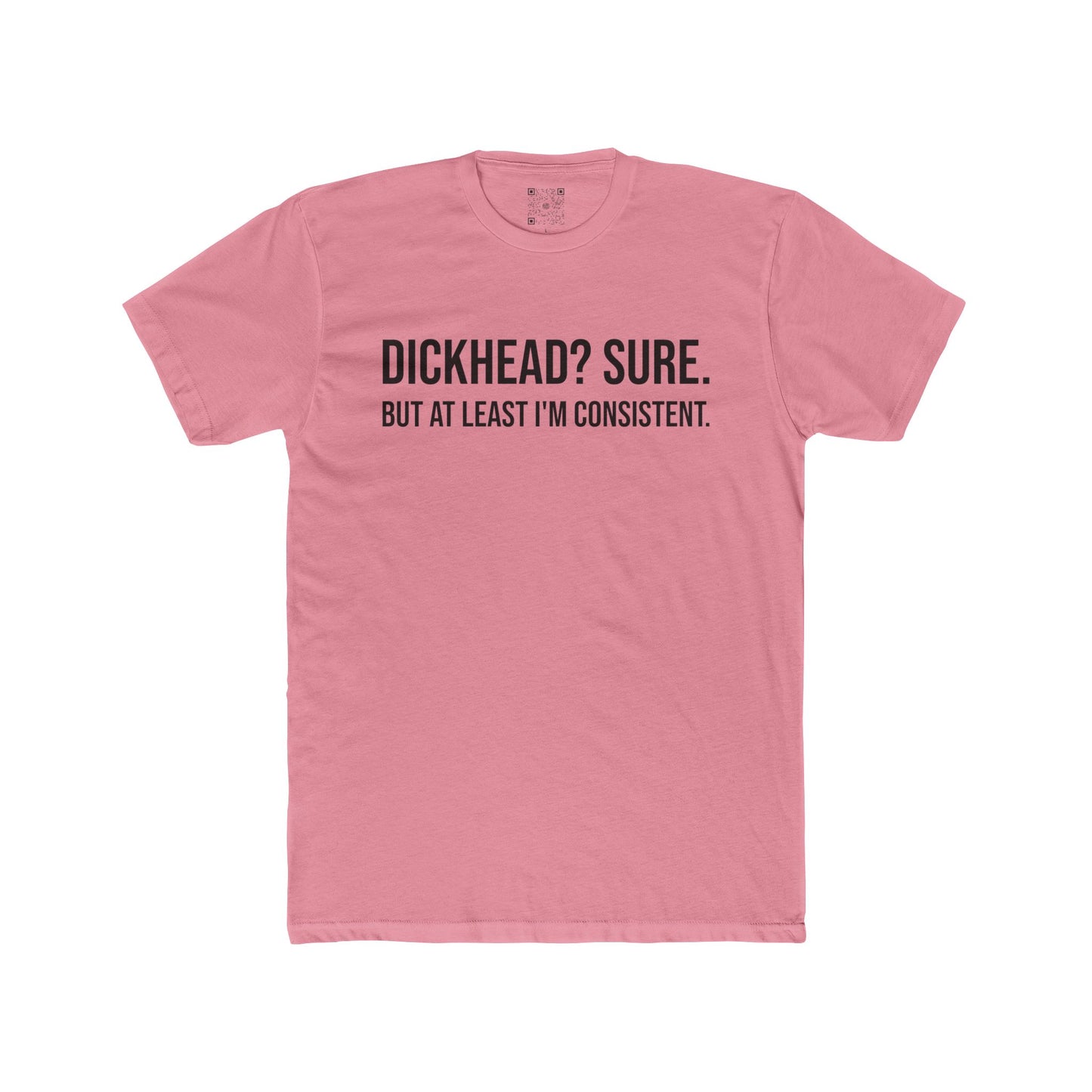 Men's Tee - "Dickhead? Sure. But At Least I'm Consistent."